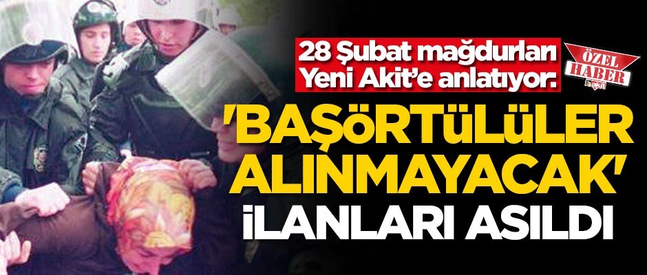 28 Şubat mağdurları yeniakit.com.tr’ye anlatıyor: 'Başörtülüler alınmayacak' ilanları asıldı