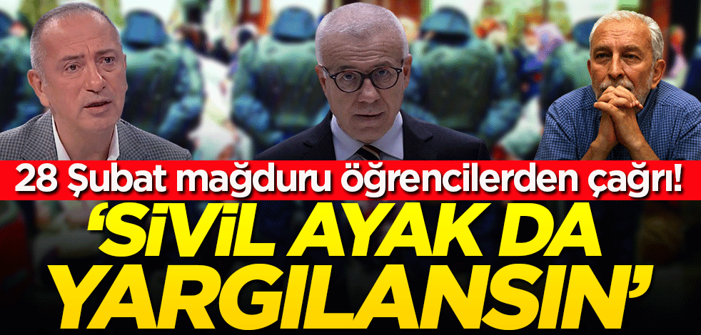 28 Şubat mağdurlarından çağrı! 'Darbenin, Fatih Altaylı ile birlikte tüm sivil ayakları da yargılansın'