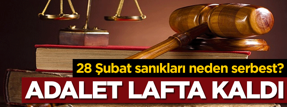 28 Şubat sanıkları neden serbest bırakıldı?