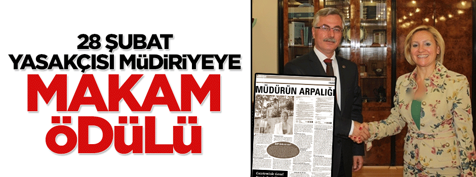 28 Subat yasakçısı müdireye makam ödülü