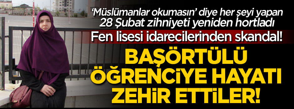 28 Şubat yeniden hortladı! Başörtülü öğrenciye hayatı zehir ettiler