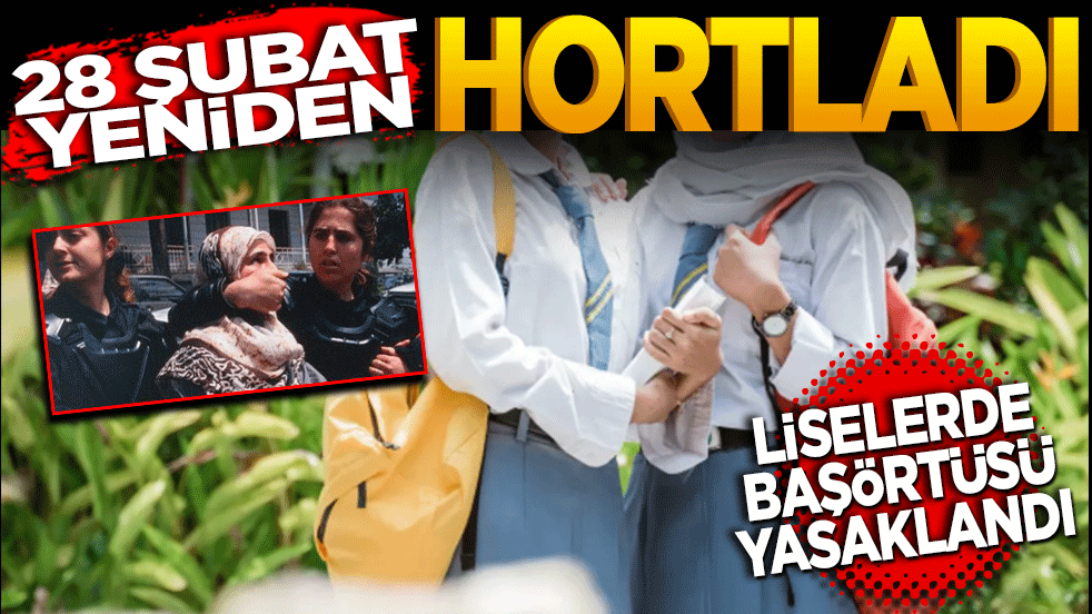 28 Şubat yeniden hortladı! Liselerde baş&ouml;rt&uuml;s&uuml; yasaklandı