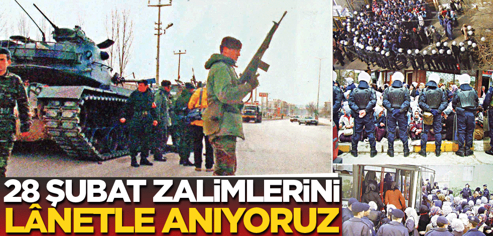 28 Şubat zalimlerini lânetle anıyoruz