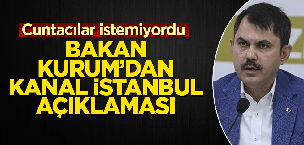 28 Şubat zihniyetli kafa bildiri yayınladı! Bakan Kurum’dan Kanal İstanbul açıklaması