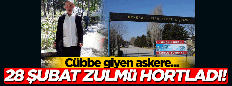 28 Şubat zulmü hortladı! Cübbe giyen acemi askere...