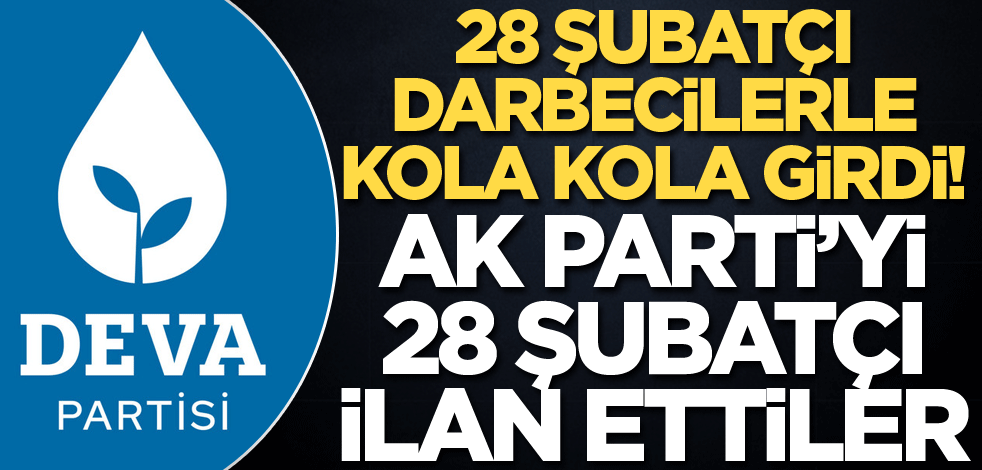 28 Şubatçı darbecilerle kolkola girdi! AK Parti'yi 28 Şubatçı ilan ettiler