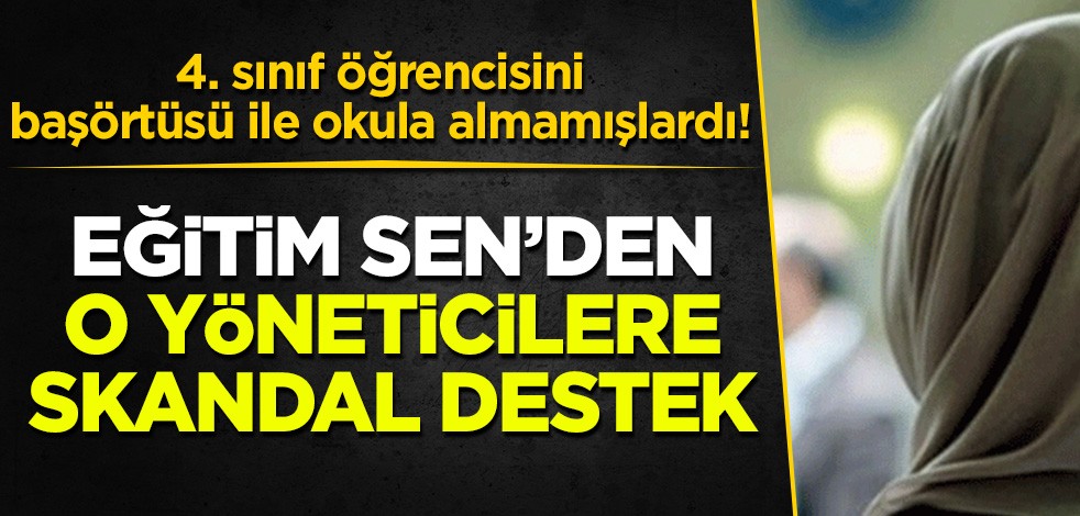 28 Şubatçı kafa yine sahnede: Eğitim İş'ten başörtülü 4. sınıf öğrencisini okula almayan yöneticilere skandal destek