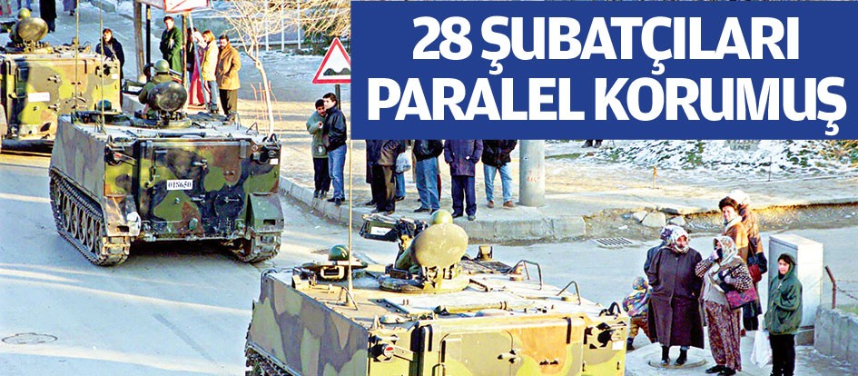 28 Şubatçıları paralel korumuş