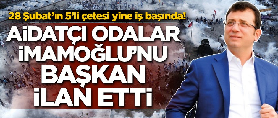 28 Şubat’ın 5’li çetesi yine iş başında! Aidatçı odalar İmamoğlu’nu başkan ilan etti