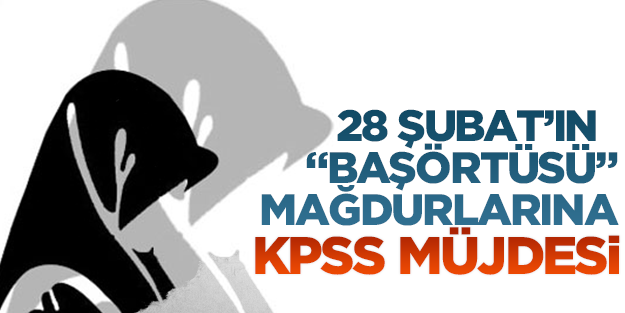 28 Şubat'ın 'başörtüsü' mağdurlarına kpss müjdesi