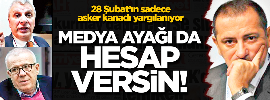 28 Şubat'ın sadece asker kanadı yargılanıyor, medya ayağı da hesap versin!