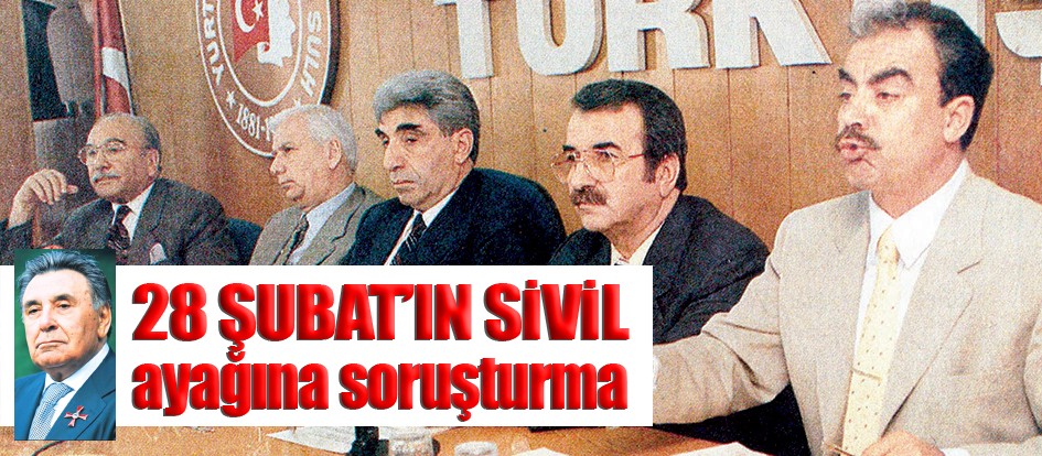 28 Şubat’ın sivil ayağına soruşturma