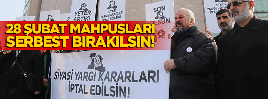 28 Şubat’ın yargı kararları yok sayılsın!