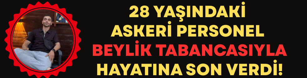 28 Yaşındaki Askeri Personel Beylik Tabancasıyla Hayatına Son Verdi