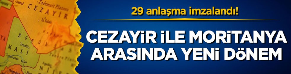 29 anlaşma imzalandı! Cezayir ile Moritanya arasında yeni dönem