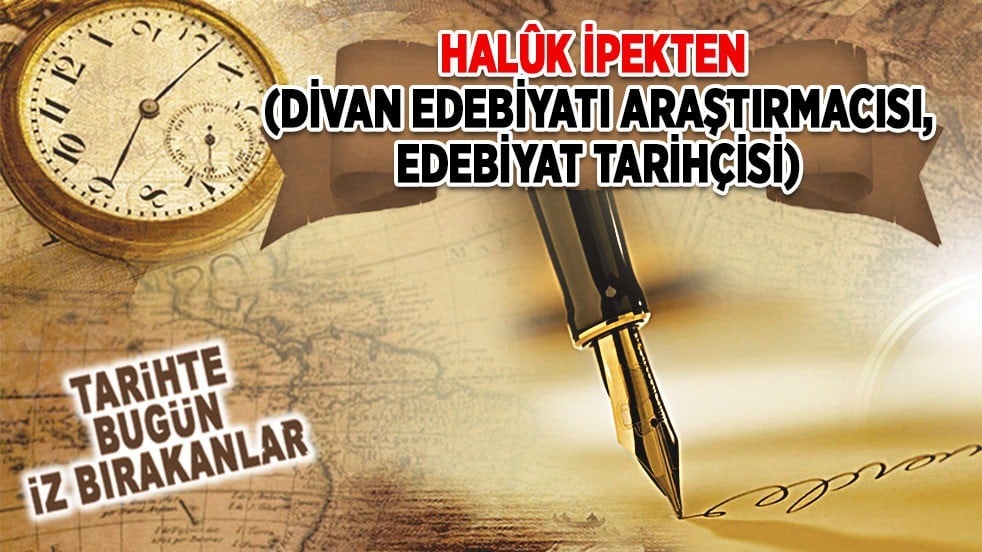 29 Eylül 1922: Halûk İpekten (Divan Edebiyatı Araştırmacısı, Edebiyat Tarihçisi)