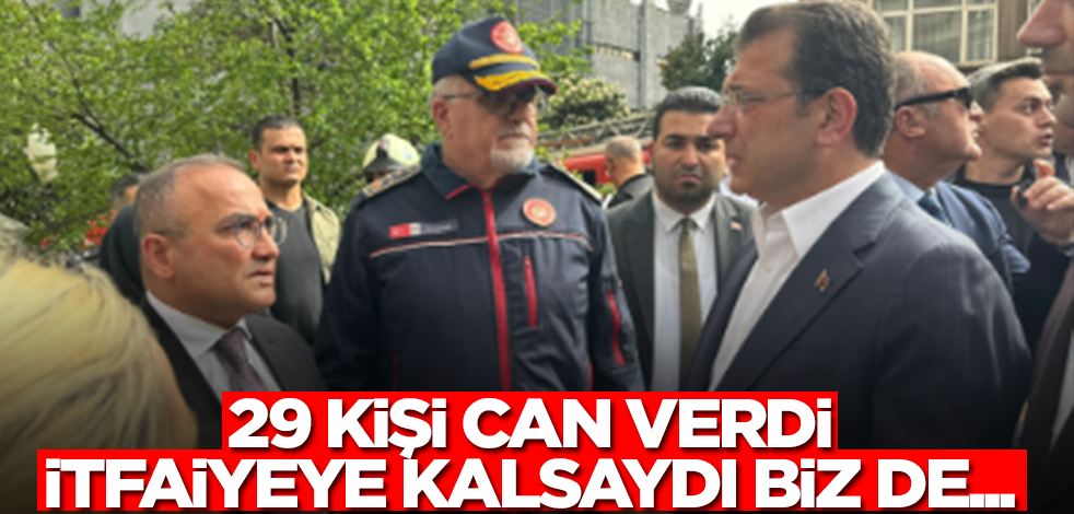 29 kişi can verdi, itfaiyeye kalsaydı biz de ..!