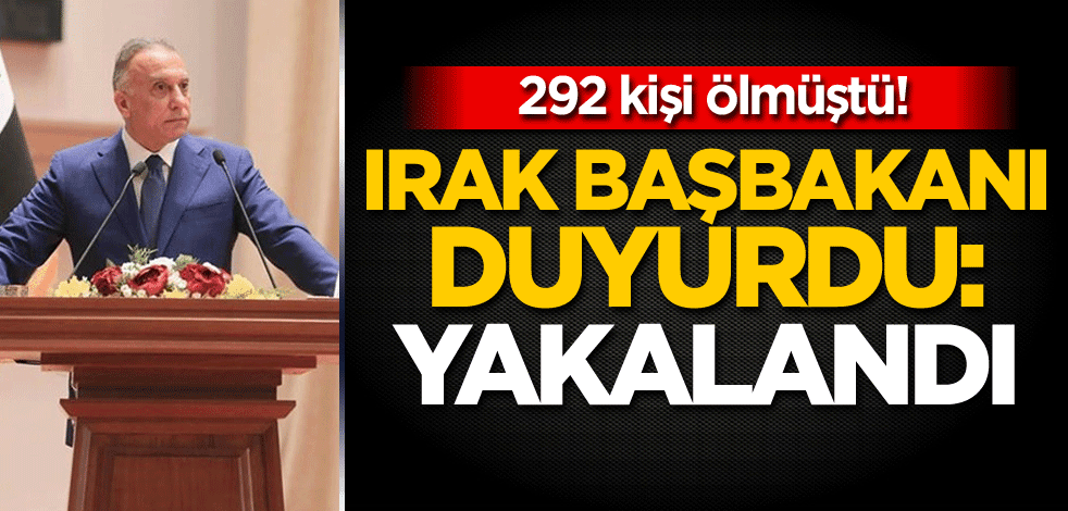 292 kişi ölmüştü! Irak Başbakanı duyurdu: Yakalandı