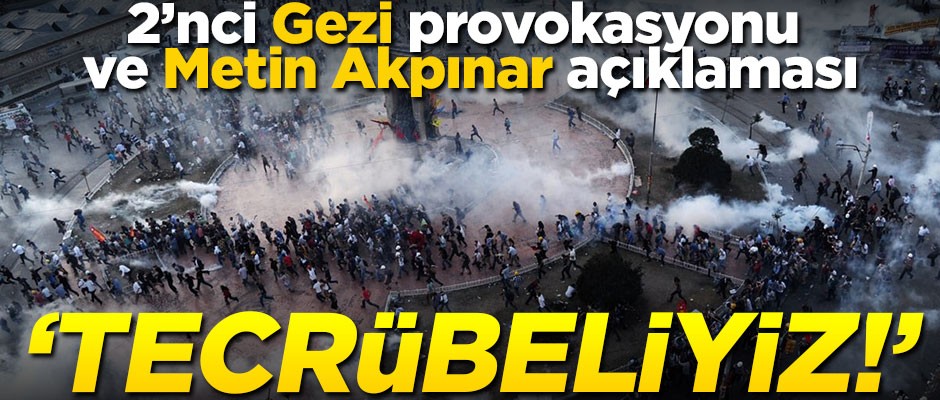 2'nci Gezi provokasyonu ve Metin Akpınar açıklaması! "Tecrübeliyiz"