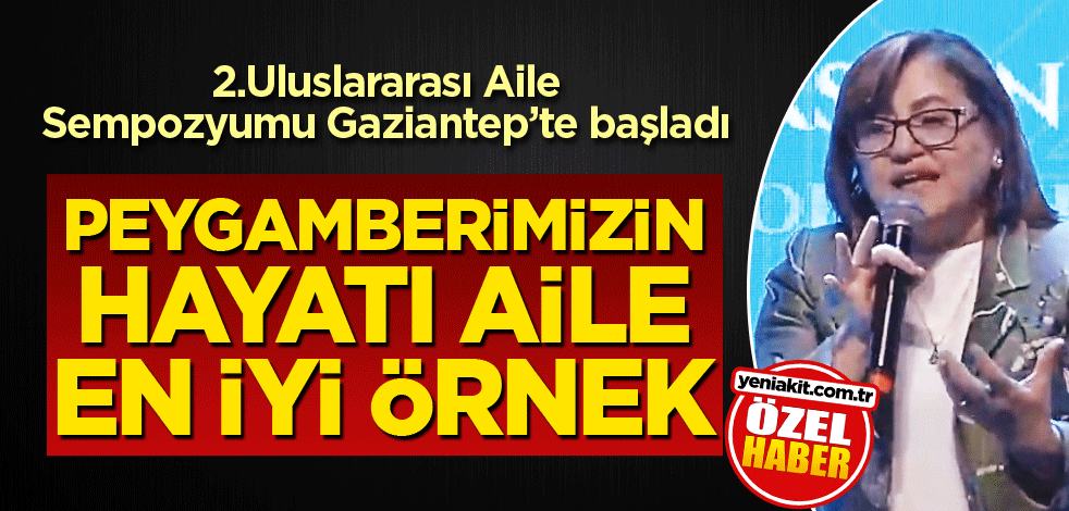 2.Uluslararası Aile Sempozyumu Gaziantep’te başladı! Peygamberimizin hayatı aile için en iyi örnek