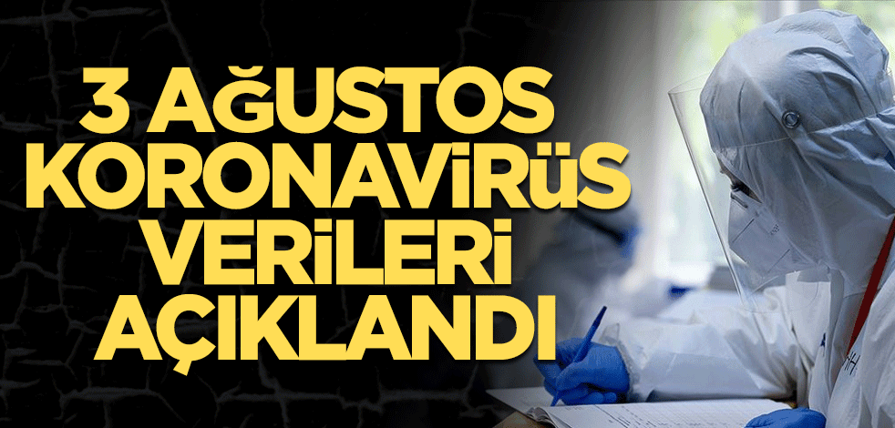 3 Ağustos koronavirüs verileri açıklandı