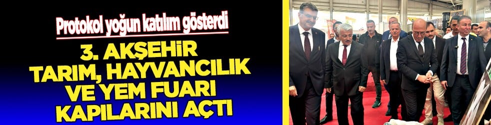 3. Akşehir Tarım, Hayvancılık ve Yem Fuarı kapılarını açtı...