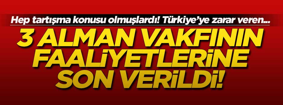 3 Alman vakfının faaliyetlerine son verildi!