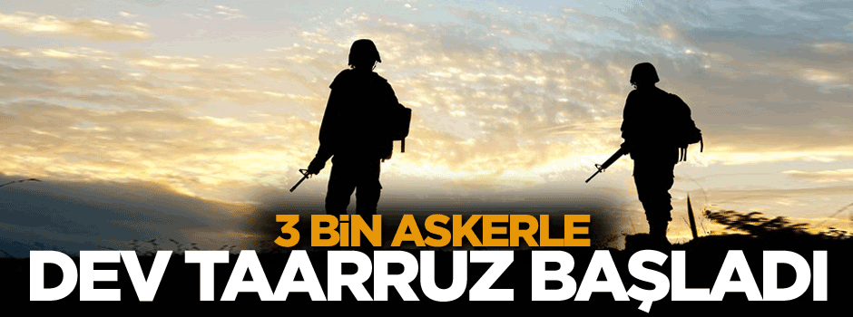 3 Bin askerle dev taarruz başladı