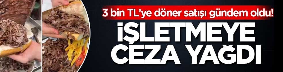 3 bin TL’ye döner satışı gündem oldu! İşletmeye ceza yağdı