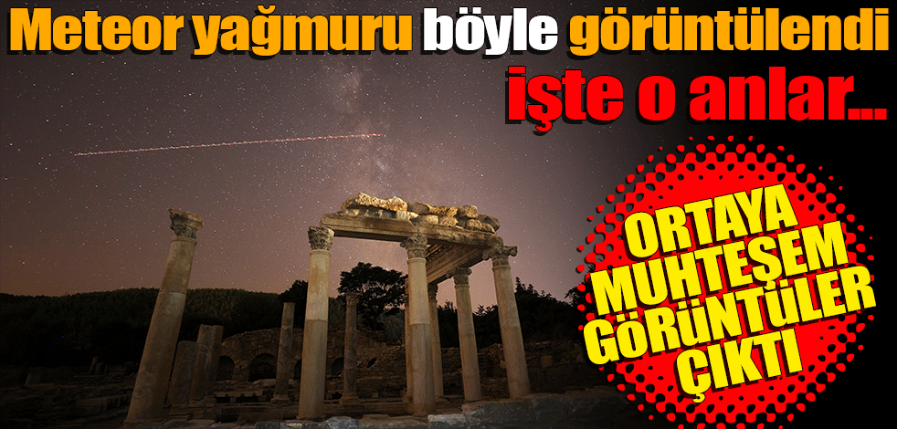 3 bin yıllık Stratonikeia antik kentinde meteor yağmuru şöleni böyle görüntülendi