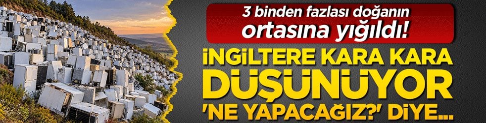 3 binden fazla hurda buzdolabı doğanın ortasına yığıldı! İngiltere kara kara düşünüyor 'ne yapacağız?' diye...