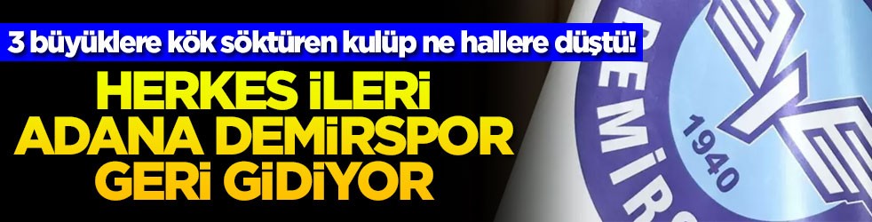 3 büyüklere kök söktüren kulüp ne hallere düştü! Herkes ileri Adana Demirspor geri gidiyor