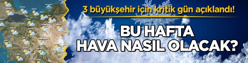 3 büyükşehir için kritik gün açıklandı! Bu hafta hava nasıl olacak?