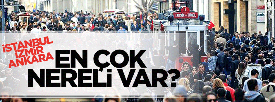 3 büyükşehirde en çok nereli var?