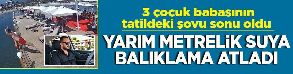 3 çocuk babasının tatildeki şovu sonu oldu Yarım metrelik suya balıklama atladı