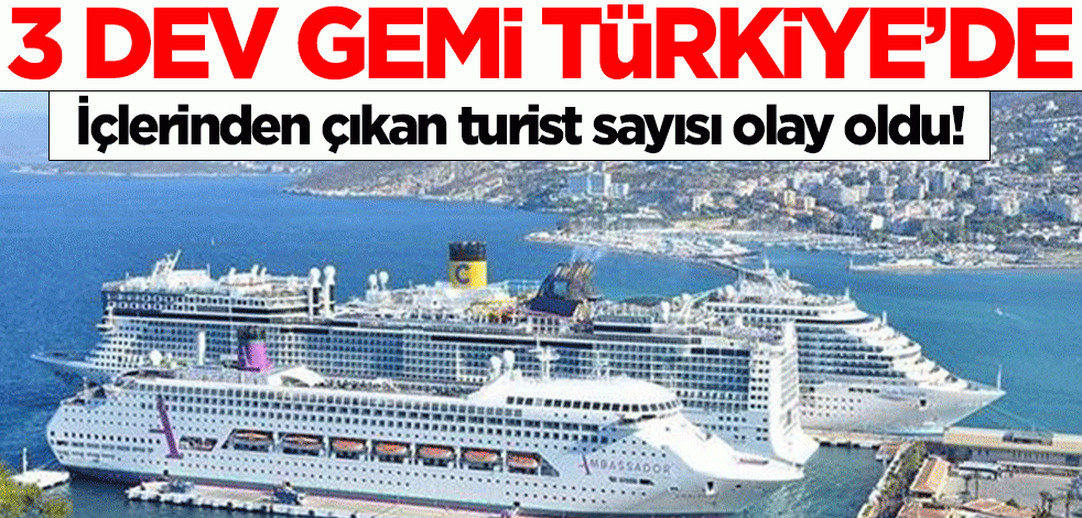 3 dev gemi Türkiye'de! İçlerinden çıkan turist sayısı olay oldu