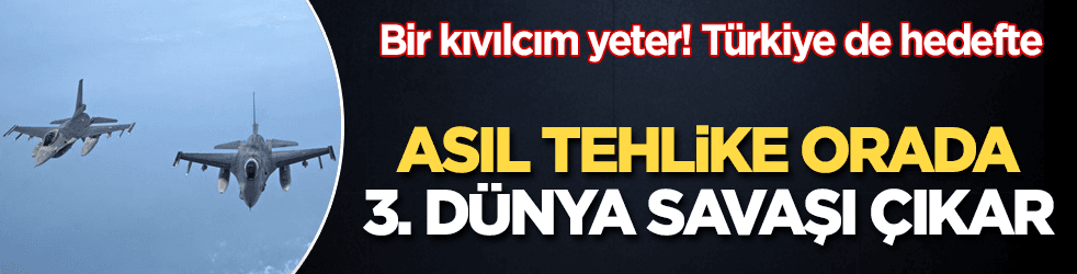 3. Dünya Savaşı çıkabilir! Türkiye de hedefte