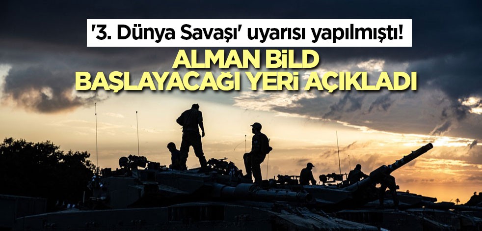 '3. Dünya Savaşı' uyarısı yapılmıştı! Alman Bild başlayacağı yeri açıkladı