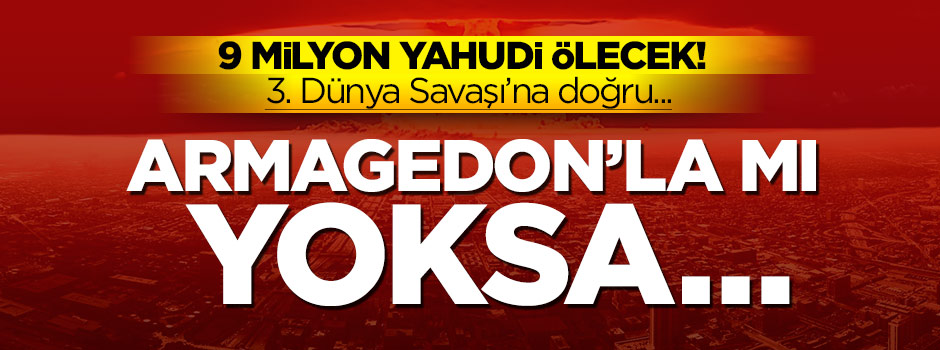 3. Dünya Savaşı’na doğru... Armagedon’la mı, Leviathan’la mı?