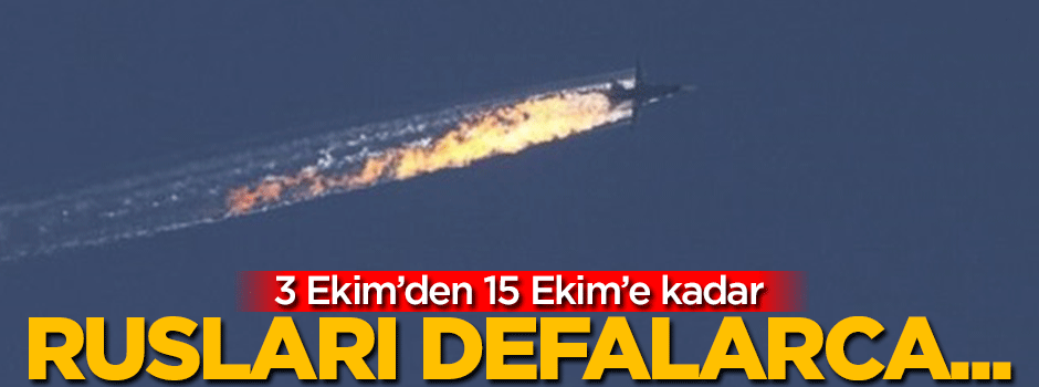 3 Ekim'den 15 Ekim'e kadar Rusları defalarca...