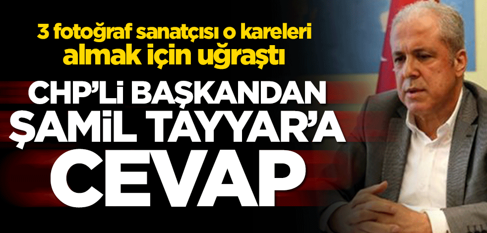 3 fotoğraf sanatçısı o kareleri almak için uğraştı! CHP’li başkandan Şamil Tayyar’a cevap