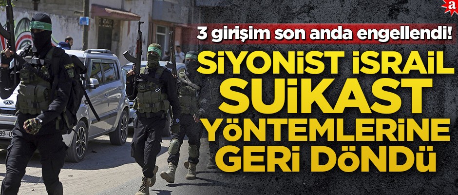 3 girişim son anda engellendi! Siyonist İsrail suikast yöntemlerine geri döndü
