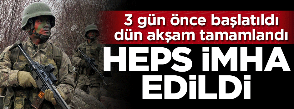 3 gün önce başlatıldı, dün akşam bitti... Hepsi imha edildi