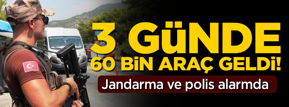3 günde 60 bin araç geldi! Jandarma ve polis alarmda