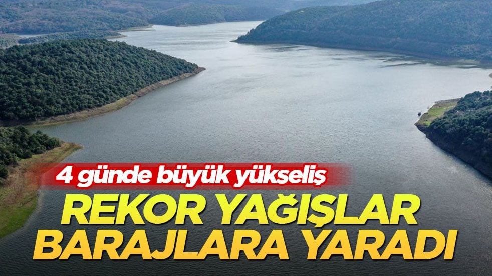 3 günde büyük yükseliş! Rekor yağışlar barajlara yaradı