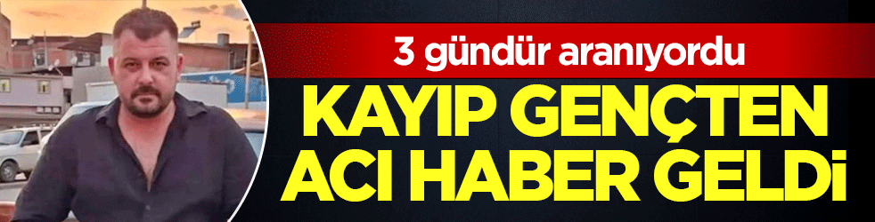 3 gündür aranıyordu! Kayıp gençten acı haber geldi