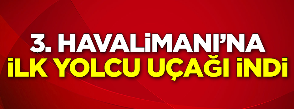 3 Havalimanı'na ilk yolcu uçağı indi
