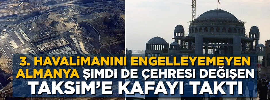 3. Havalimanını engelleyemeyen Almanya kafayı şimdi de Taksim'e taktı