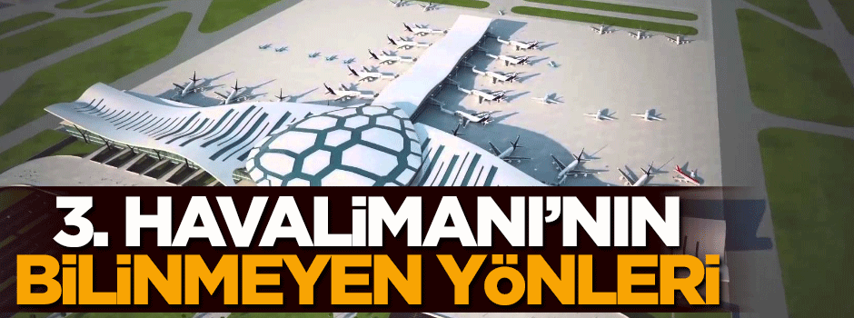 3. Havalimanı'nın bilinmeyen yönleri