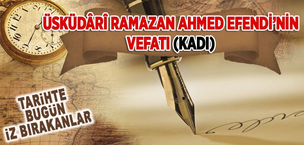 3 Haziran 1667: Üsküdâri Ramazan Ahmed Efendi'nin vefatı (Kadı)